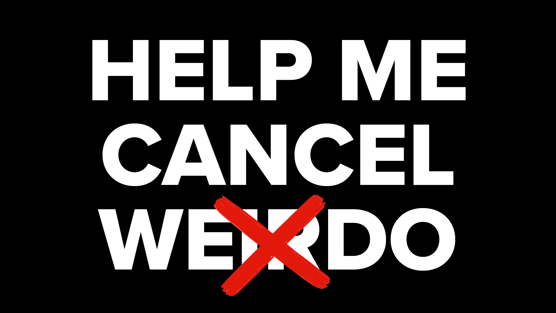 Help me cancel WEIRDO